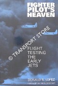 Fighter Pilot's Heaven - Flight Testing the Early Jets by LOPEZ, Donald S.